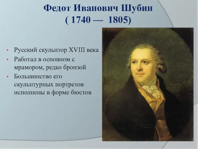 Федот Иванович Шубин ( 1740 — 1805) Русский скульптор XVIII века Работал в