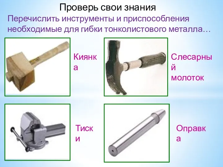 Проверь свои знания Перечислить инструменты и приспособления необходимые для гибки