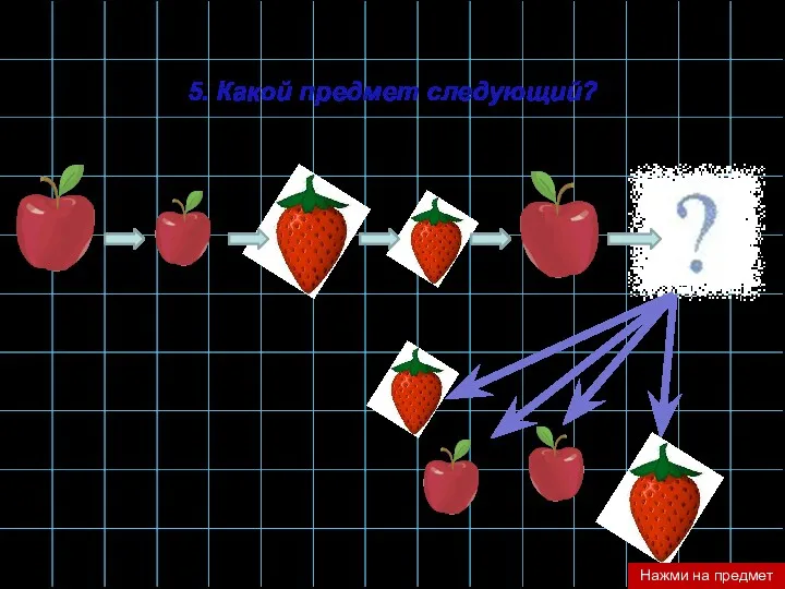 5. Какой предмет следующий? Нажми на предмет