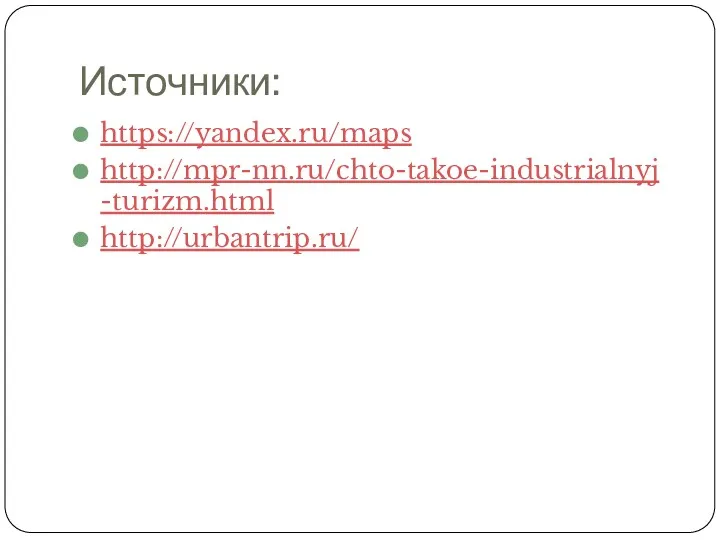 Источники: https://yandex.ru/maps http://mpr-nn.ru/chto-takoe-industrialnyj-turizm.html http://urbantrip.ru/