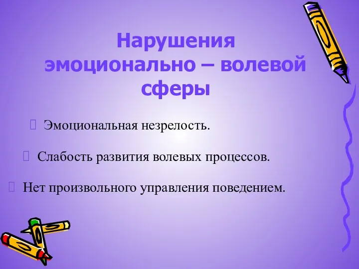 Нарушения эмоционально – волевой сферы Эмоциональная незрелость. Нет произвольного управления поведением. Слабость развития волевых процессов.