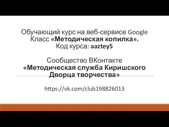 Обучающий курс на веб-сервисе Google Класс «Методическая копилка». Код курса: aaztey5 Сообщество ВКонтакте