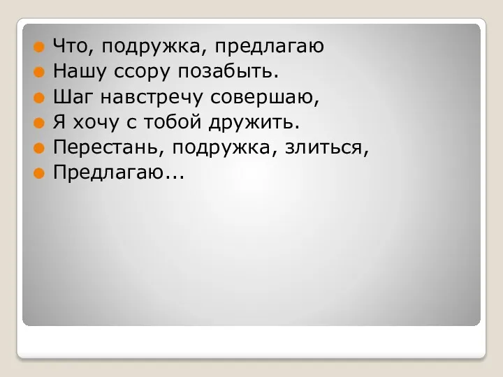 Что, подружка, предлагаю Нашу ссору позабыть. Шаг навстречу совершаю, Я