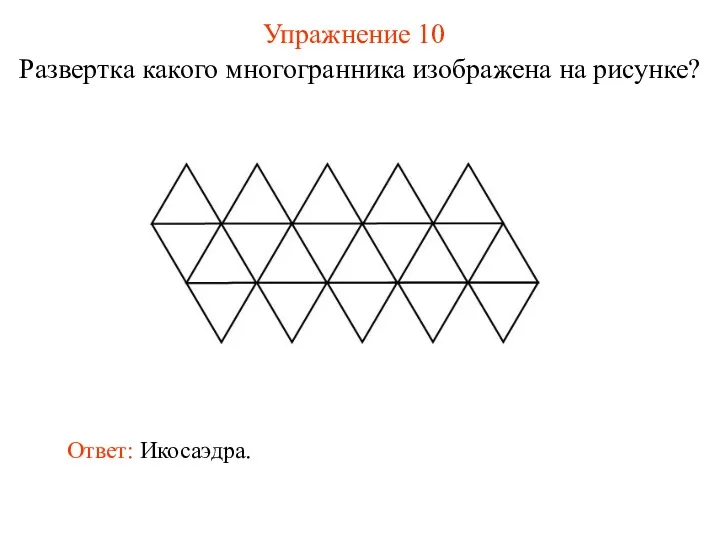 Упражнение 10 Развертка какого многогранника изображена на рисунке? Ответ: Икосаэдра.