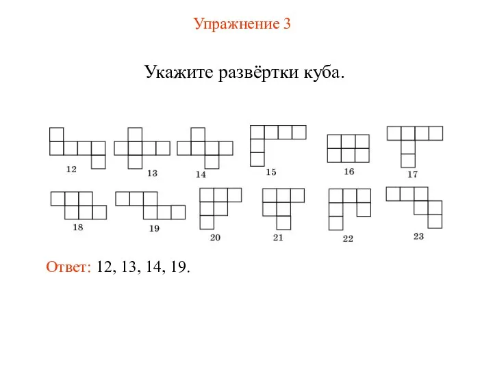 Упражнение 3 Укажите развёртки куба. Ответ: 12, 13, 14, 19.