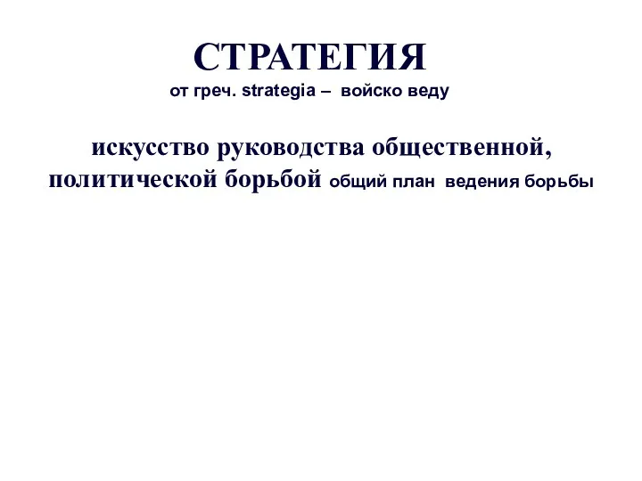 СТРАТЕГИЯ от греч. strategia – войско веду искусство руководства общественной, политической борьбой общий план ведения борьбы