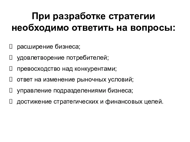 При разработке стратегии необходимо ответить на вопросы: расширение бизнеса; удовлетворение