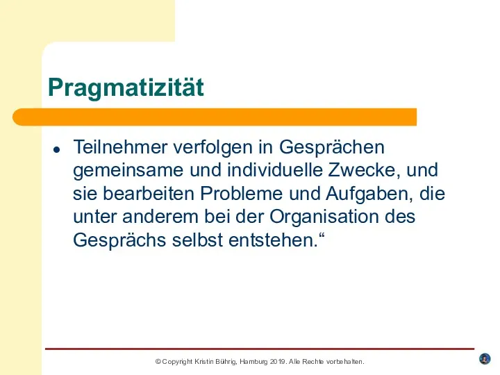 Pragmatizität Teilnehmer verfolgen in Gesprächen gemeinsame und individuelle Zwecke, und sie bearbeiten Probleme