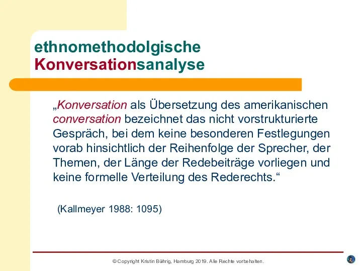 © Copyright Kristin Bührig, Hamburg 2019. Alle Rechte vorbehalten. ethnomethodolgische Konversationsanalyse „Konversation als