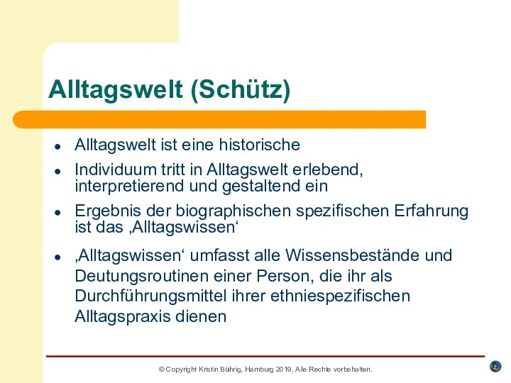 © Copyright Kristin Bührig, Hamburg 2019. Alle Rechte vorbehalten. Alltagswelt (Schütz) Alltagswelt ist