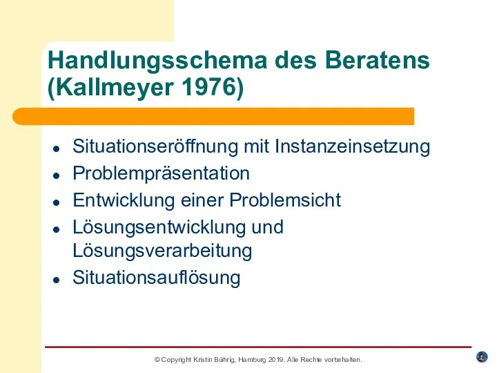 Handlungsschema des Beratens (Kallmeyer 1976) Situationseröffnung mit Instanzeinsetzung Problempräsentation Entwicklung einer Problemsicht Lösungsentwicklung