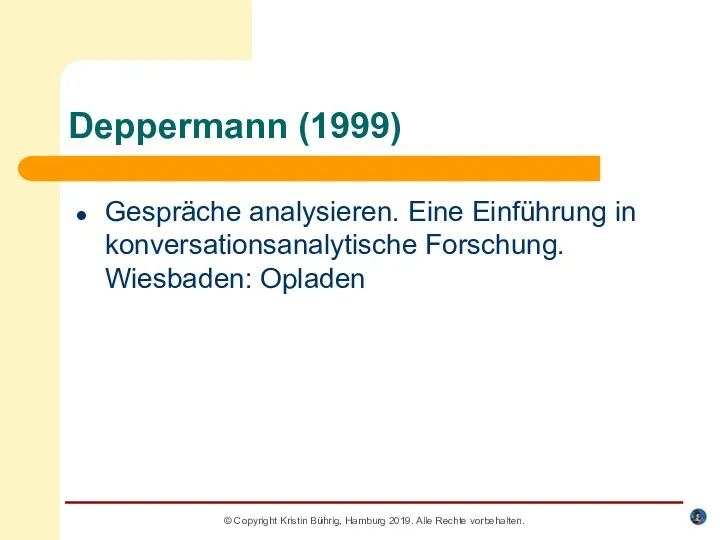 Deppermann (1999) Gespräche analysieren. Eine Einführung in konversationsanalytische Forschung. Wiesbaden: Opladen © Copyright