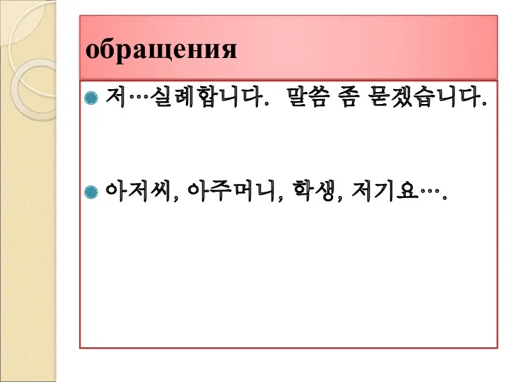 обращения 저…실례합니다. 말씀 좀 묻겠습니다. 아저씨, 아주머니, 학생, 저기요….