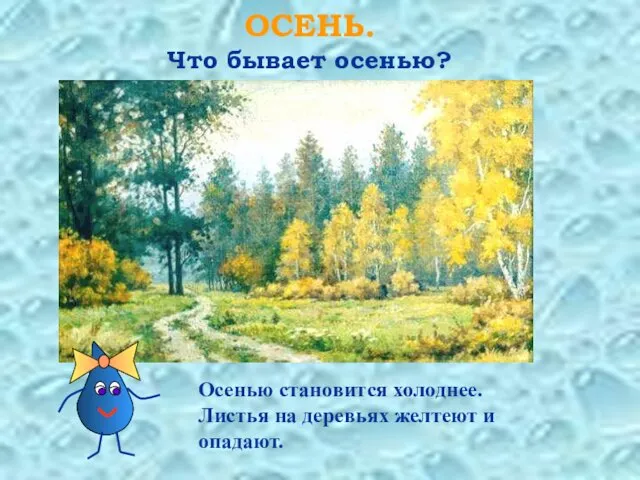 ОСЕНЬ. Что бывает осенью? Осенью становится холоднее. Листья на деревьях желтеют и опадают.