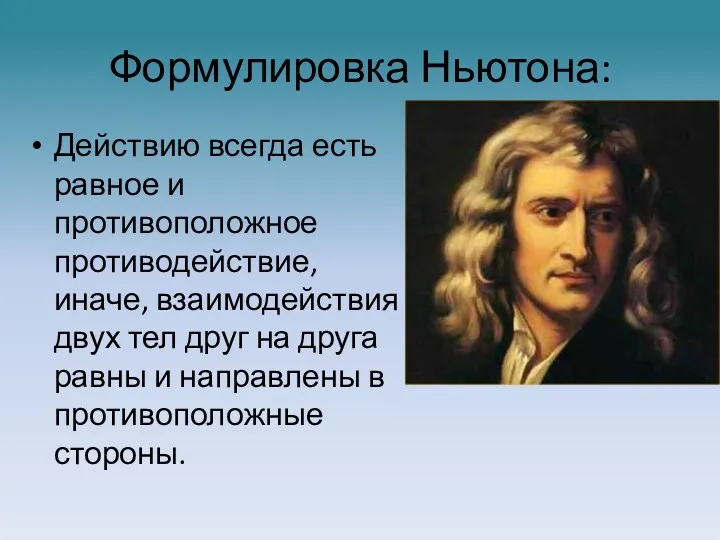 Формулировка Ньютона: Действию всегда есть равное и противоположное противодействие, иначе, взаимодействия двух тел