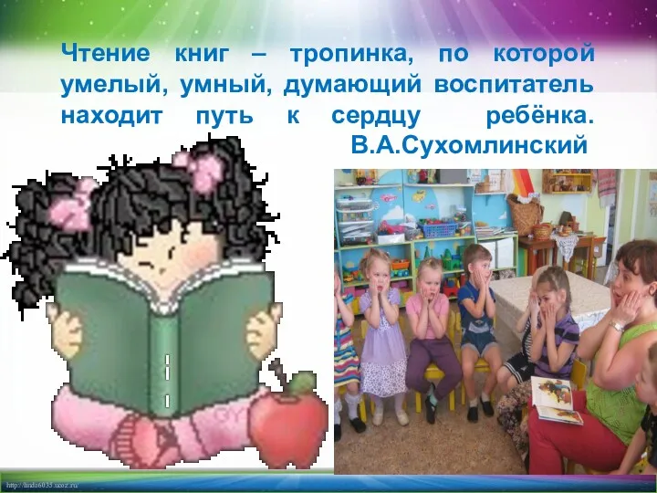 Чтение книг – тропинка, по которой умелый, умный, думающий воспитатель находит путь к сердцу ребёнка. В.А.Сухомлинский