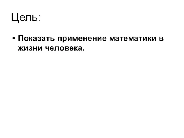 Цель: Показать применение математики в жизни человека.