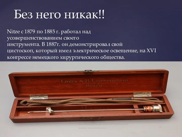 Nitze с 1879 по 1885 г. работал над усовершенствованием своего инструмента. В 1887г.