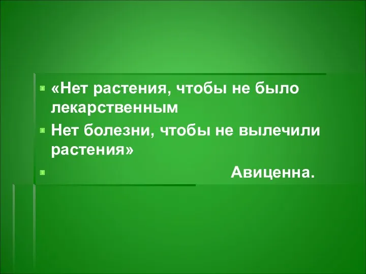 «Нет растения, чтобы не было лекарственным Нет болезни, чтобы не вылечили растения» Авиценна.