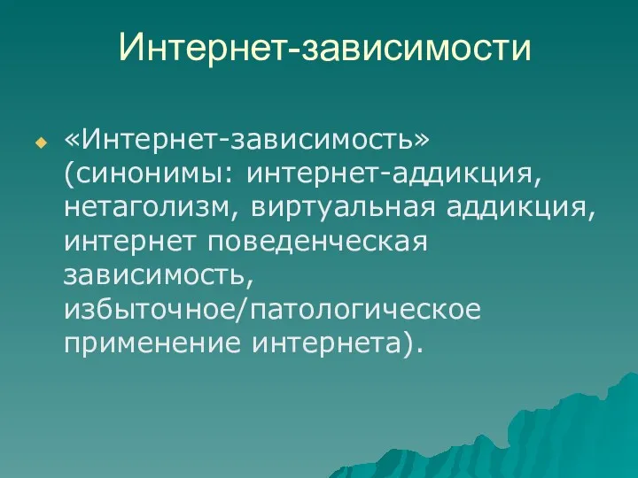 Интернет-зависимости «Интернет-зависимость» (синонимы: интернет-аддикция, нетаголизм, виртуальная аддикция, интернет поведенческая зависимость, избыточное/патологическое применение интернета).