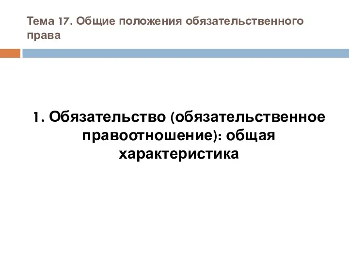 Тема 17. Общие положения обязательственного права 1. Обязательство (обязательственное правоотношение): общая характеристика