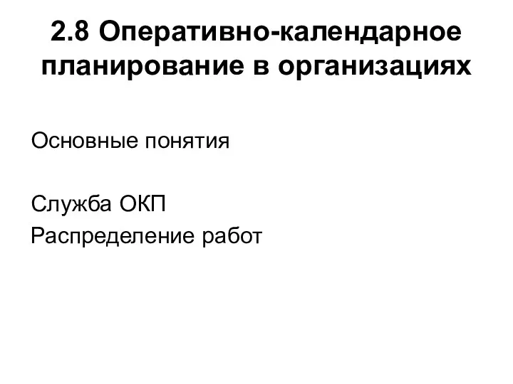 2.8 Оперативно-календарное планирование в организациях Основные понятия Служба ОКП Распределение работ