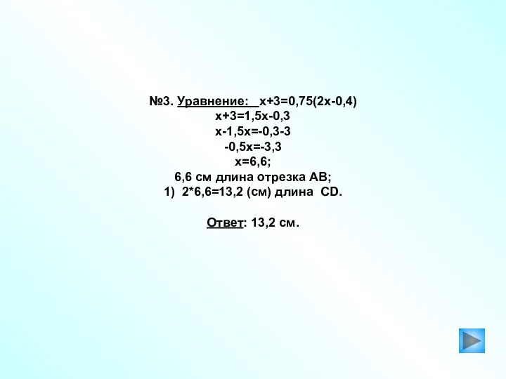 №3. Уравнение: х+3=0,75(2х-0,4) х+3=1,5х-0,3 х-1,5х=-0,3-3 -0,5х=-3,3 х=6,6; 6,6 см длина