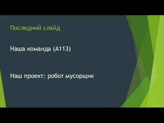 Последний слайд Наша команда (А113) Наш проект: робот мусорщик