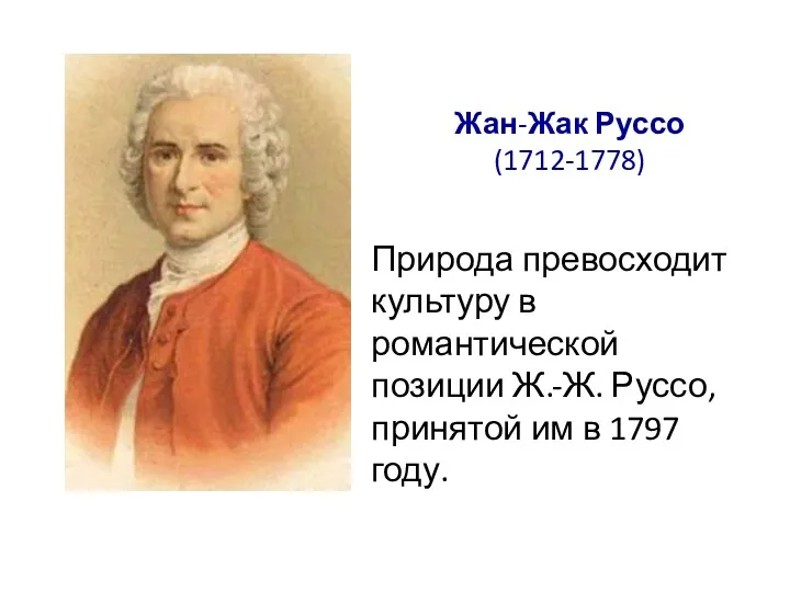 Жан-Жак Руссо (1712-1778) Природа превосходит культуру в романтической позиции Ж.-Ж. Руссо, принятой им в 1797 году.