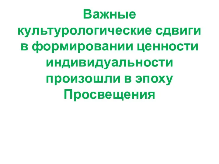 Важные культурологические сдвиги в формировании ценности индивидуальности произошли в эпоху Просвещения