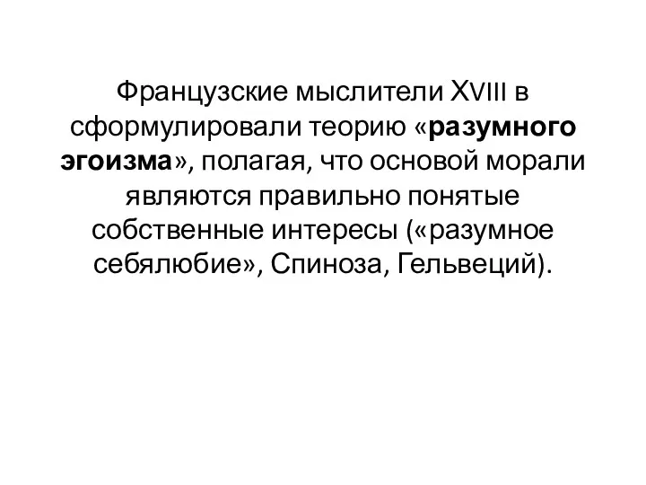 Французские мыслители ХVIII в сформулировали теорию «разумного эгоизма», полагая, что