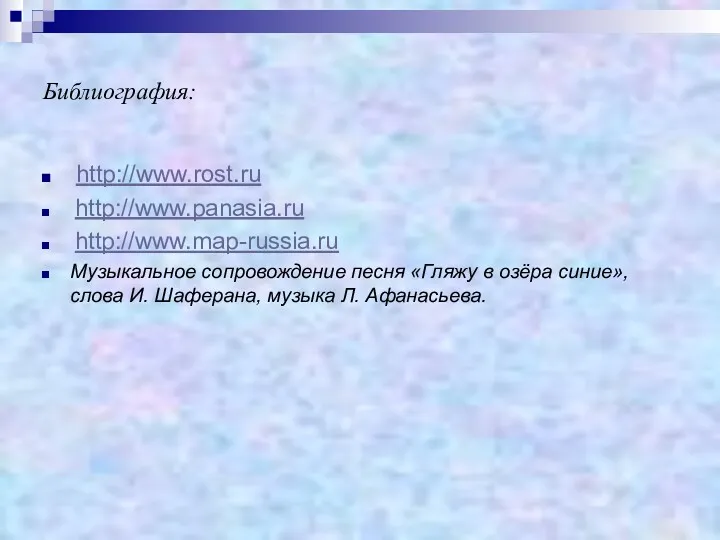Библиография: http://www.rost.ru http://www.panasia.ru http://www.map-russia.ru Музыкальное сопровождение песня «Гляжу в озёра