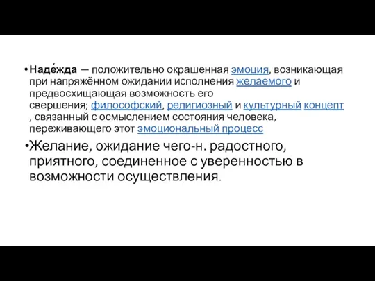 Наде́жда — положительно окрашенная эмоция, возникающая при напряжённом ожидании исполнения желаемого и предвосхищающая