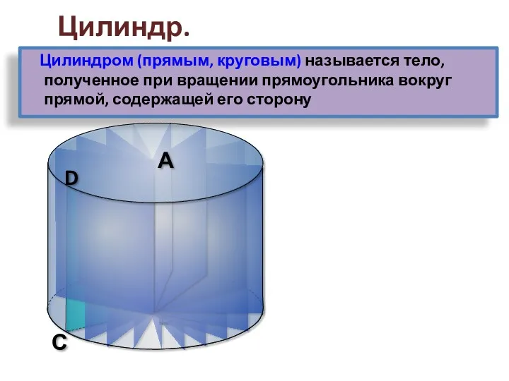 С В D А Цилиндр. Цилиндром (прямым, круговым) называется тело,