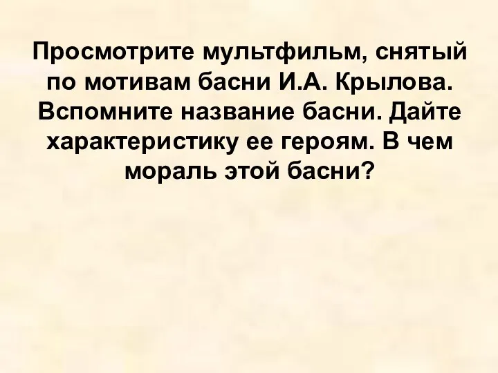 Просмотрите мультфильм, снятый по мотивам басни И.А. Крылова. Вспомните название