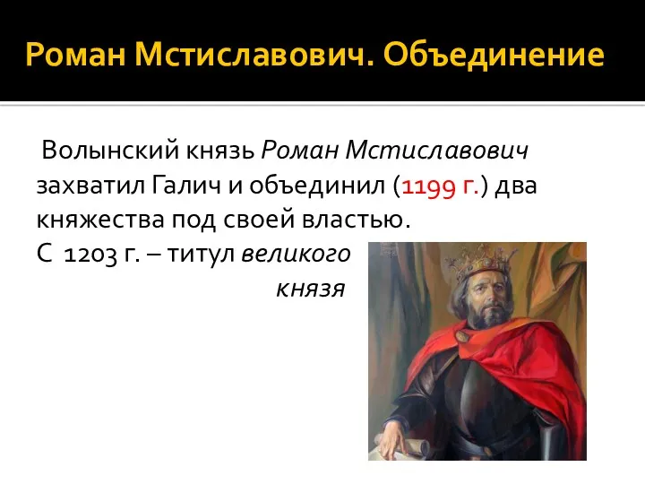 Роман Мстиславович. Объединение Волынский князь Роман Мстиславович захватил Галич и