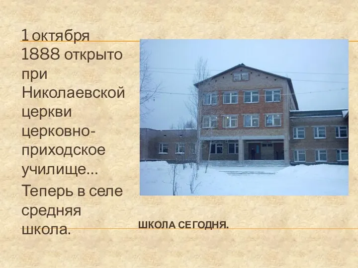 ШКОЛА СЕГОДНЯ. 1 октября 1888 открыто при Николаевской церкви церковно-приходское училище… Теперь в селе средняя школа.