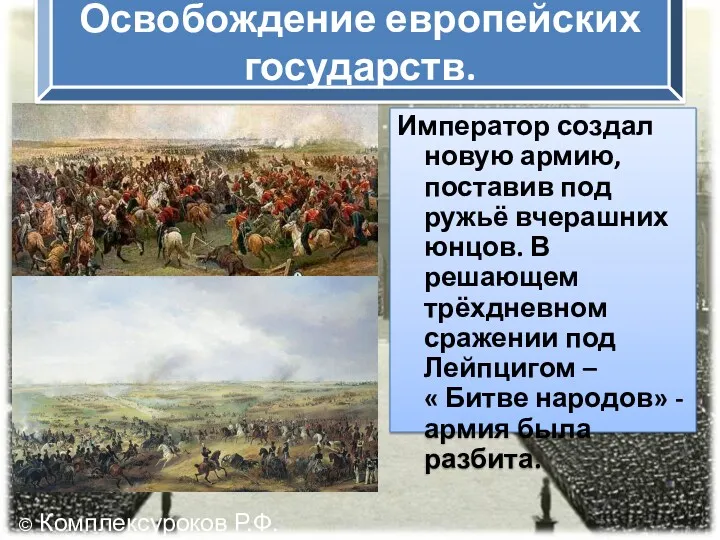 Император создал новую армию, поставив под ружьё вчерашних юнцов. В решающем трёхдневном сражении