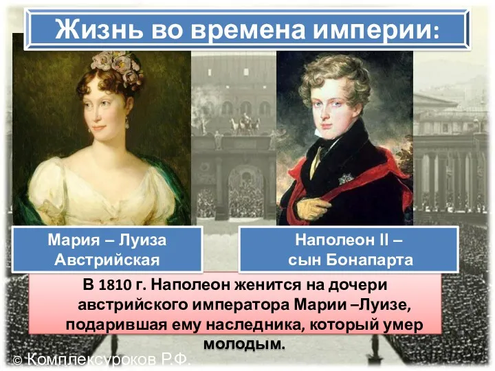 В 1810 г. Наполеон женится на дочери австрийского императора Марии –Луизе, подарившая ему
