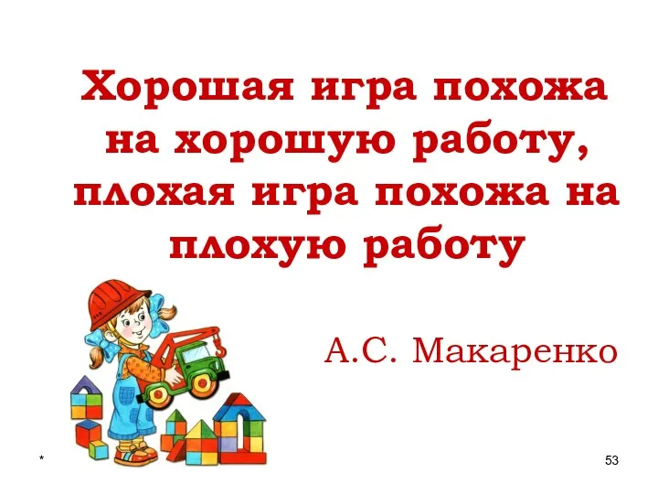 * Хорошая игра похожа на хорошую работу, плохая игра похожа на плохую работу А.С. Макаренко