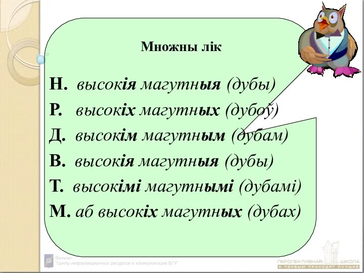 Множны лік Н. высокія магутныя (дубы) Р. высокіх магутных (дубоў)