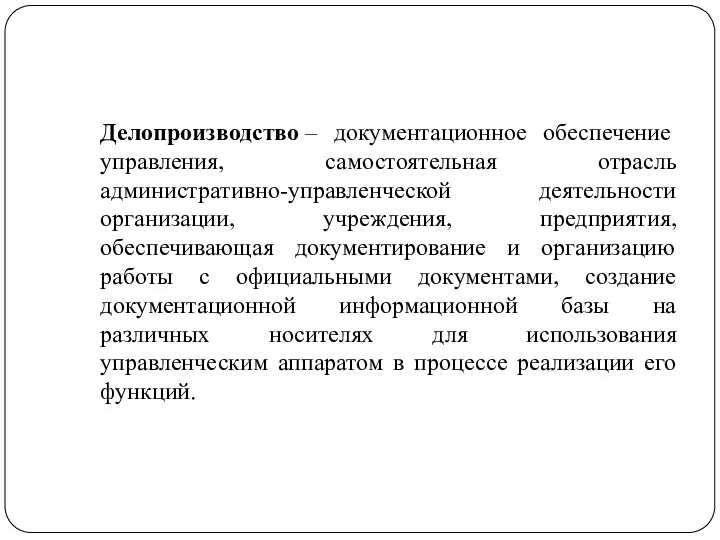 Делопроизводство – документационное обеспечение управления, самостоятельная отрасль административно-управленческой деятельности организации,