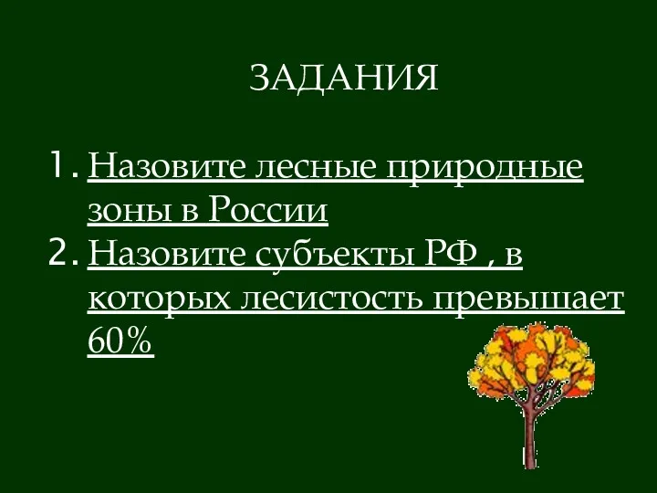 ЗАДАНИЯ Назовите лесные природные зоны в России Назовите субъекты РФ , в которых лесистость превышает 60%
