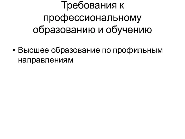 Требования к профессиональному образованию и обучению Высшее образование по профильным направлениям