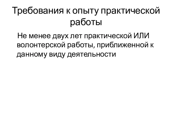 Требования к опыту практической работы Не менее двух лет практической ИЛИ волонтерской работы,