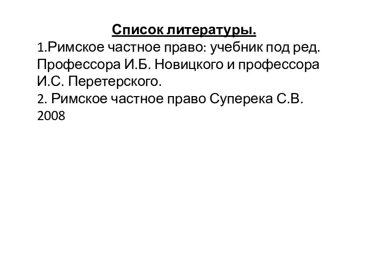 Список литературы. 1.Римское частное право: учебник под ред. Профессора И.Б.