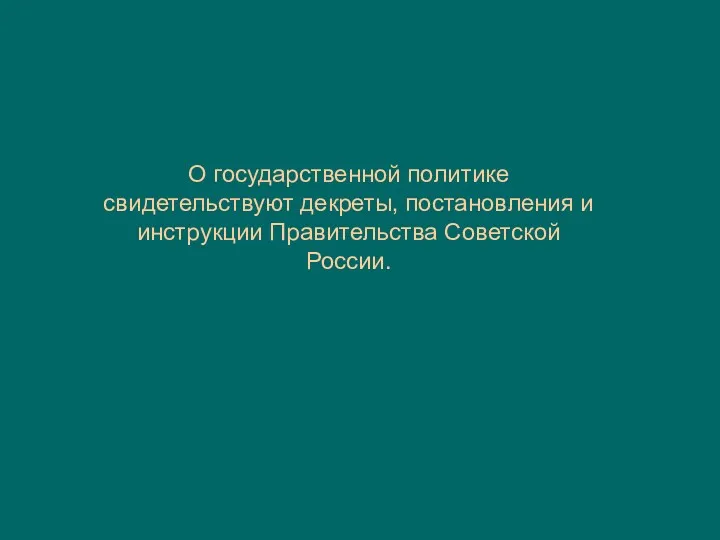 О государственной политике свидетельствуют декреты, постановления и инструкции Правительства Советской России.
