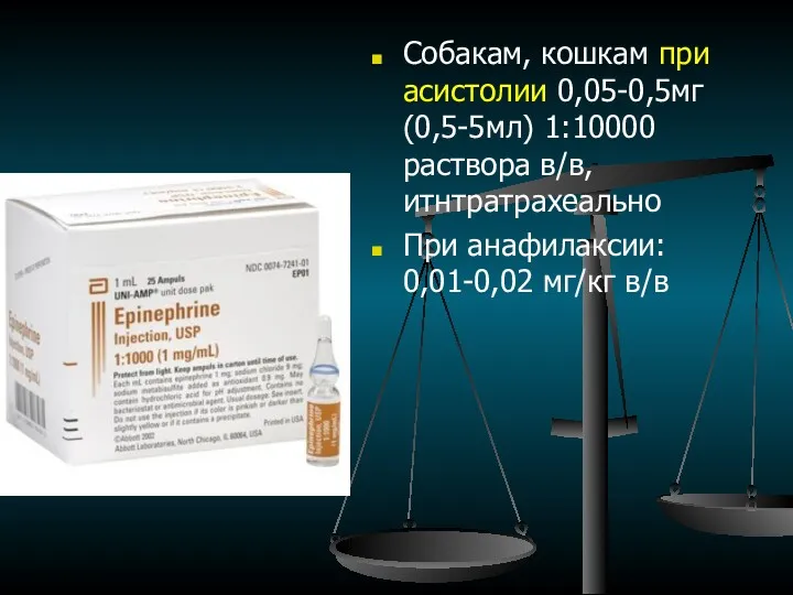 Собакам, кошкам при асистолии 0,05-0,5мг (0,5-5мл) 1:10000 раствора в/в, итнтратрахеально При анафилаксии: 0,01-0,02 мг/кг в/в