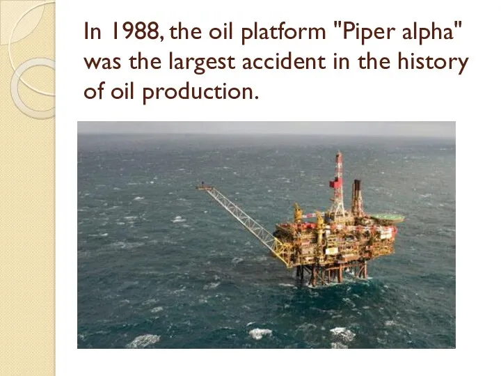 In 1988, the oil platform "Piper alpha" was the largest