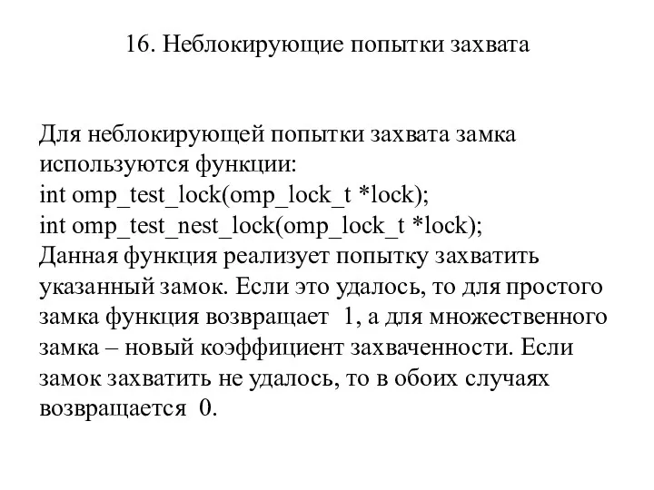 16. Неблокирующие попытки захвата Для неблокирующей попытки захвата замка используются функции: int omp_test_lock(omp_lock_t